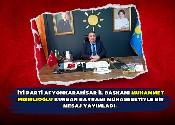 İYİ parti Afyonkarahisar il başkanı Muhammet Mısırlıoğlu kurban bayramı münasebetiyle bir mesaj yayımladı. 